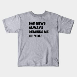 Bad News Always Reminds Me Of You, black Kids T-Shirt